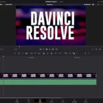 Video Editing Software Configuration and features of Davinci Resolve